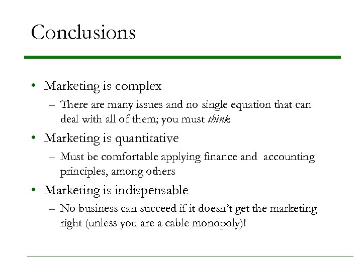 Conclusions • Marketing is complex – There are many issues and no single equation