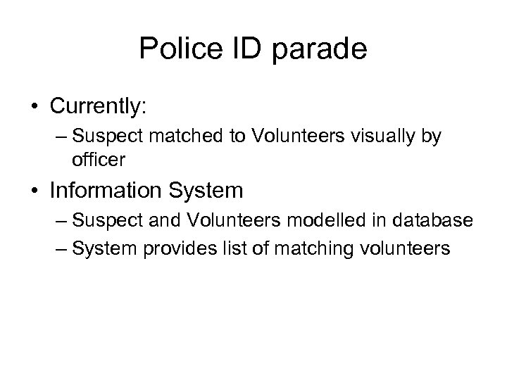 Police ID parade • Currently: – Suspect matched to Volunteers visually by officer •