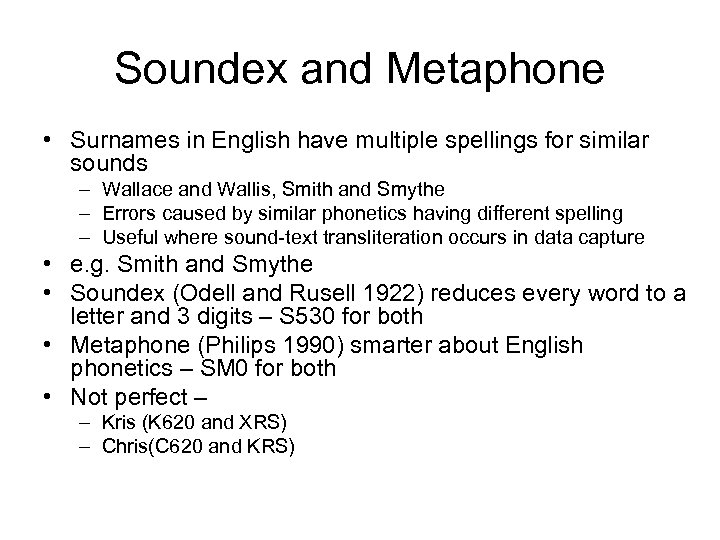 Soundex and Metaphone • Surnames in English have multiple spellings for similar sounds –