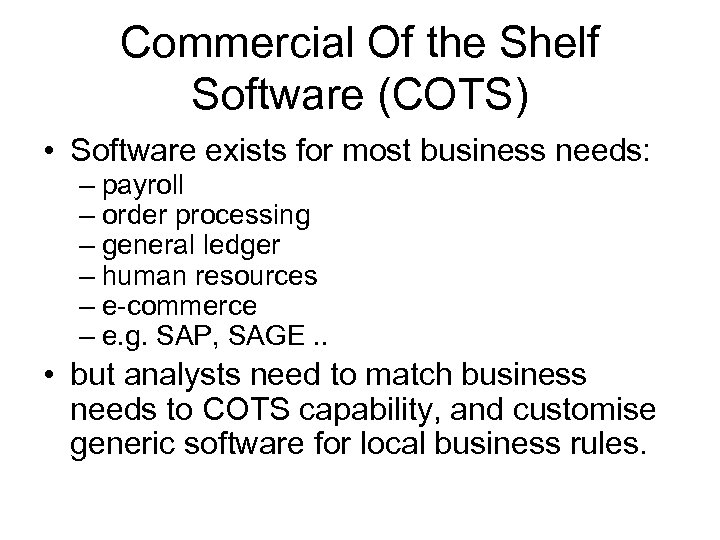Commercial Of the Shelf Software (COTS) • Software exists for most business needs: –