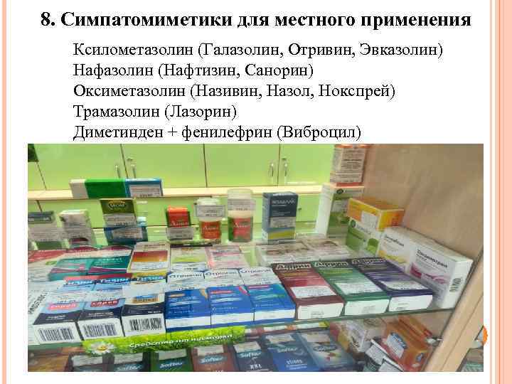 8. Симпатомиметики для местного применения Ксилометазолин (Галазолин, Отривин, Эвказолин) Нафазолин (Нафтизин, Санорин) Оксиметазолин (Називин,