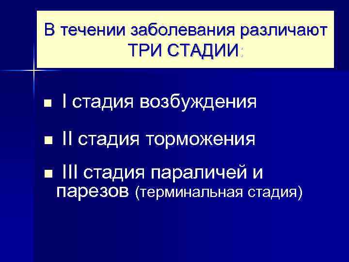 В течении заболевания различают ТРИ СТАДИИ: n I стадия возбуждения n II стадия торможения