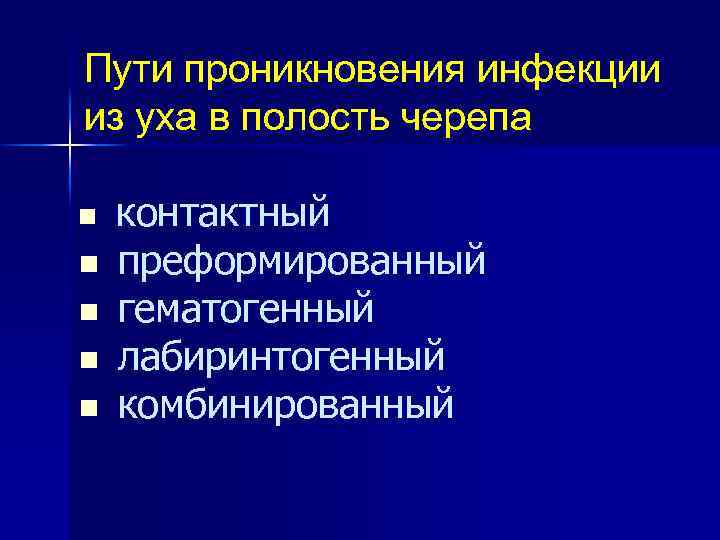 Пути проникновения инфекции из уха в полость черепа n n n контактный преформированный гематогенный