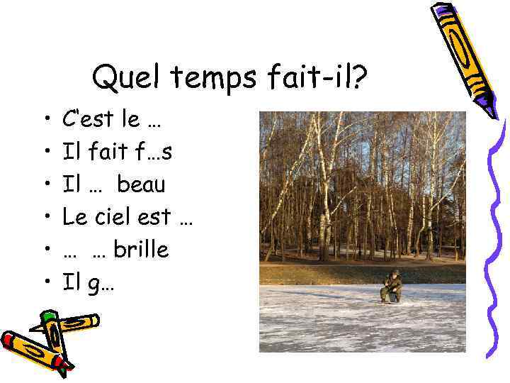 Quel temps fait-il? • • • C‘est le … Il fait f…s Il …