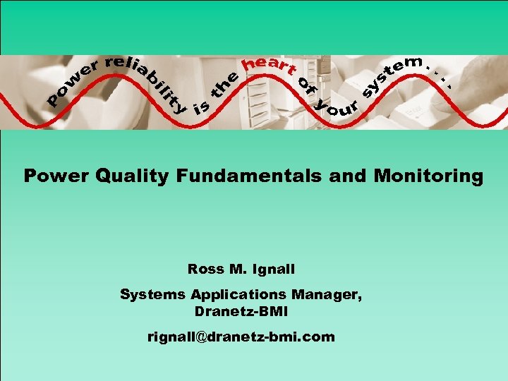 Power Quality Fundamentals and Monitoring Ross M. Ignall Systems Applications Manager, Dranetz-BMI rignall@dranetz-bmi. com