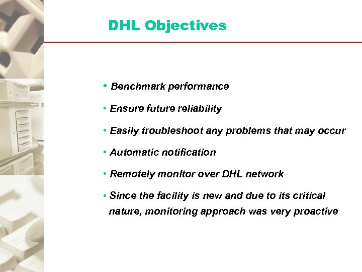 DHL Objectives • Benchmark performance • Ensure future reliability • Easily troubleshoot any problems