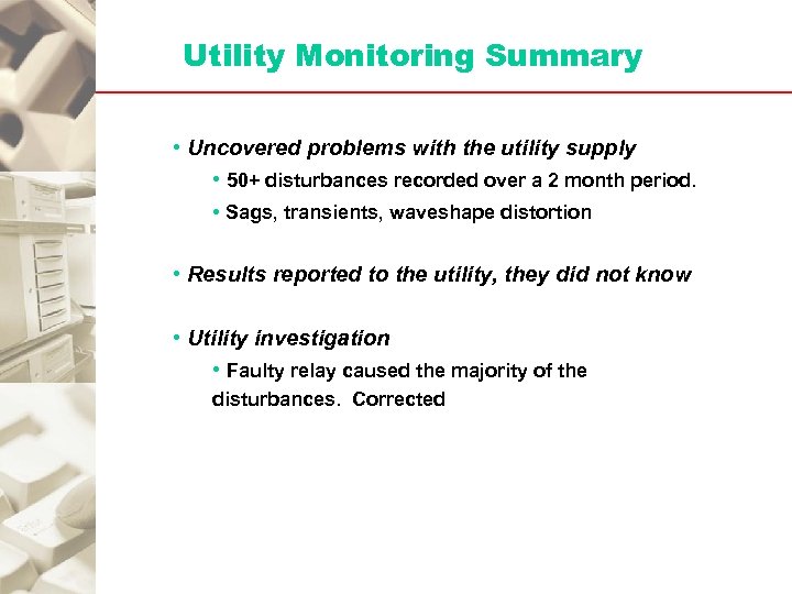 Utility Monitoring Summary • Uncovered problems with the utility supply • 50+ disturbances recorded