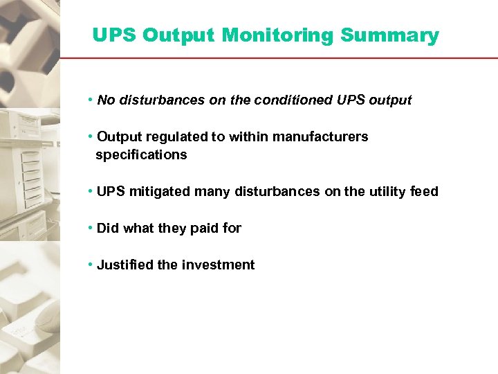 UPS Output Monitoring Summary • No disturbances on the conditioned UPS output • Output