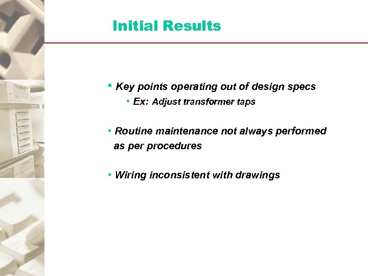 Initial Results • Key points operating out of design specs • Ex: Adjust transformer