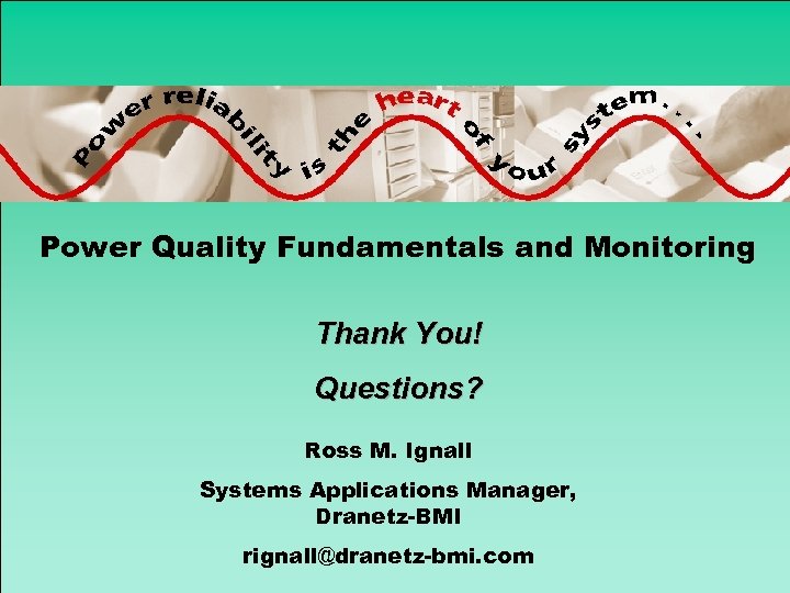 Power Quality Fundamentals and Monitoring Thank You! Questions? Ross M. Ignall Systems Applications Manager,
