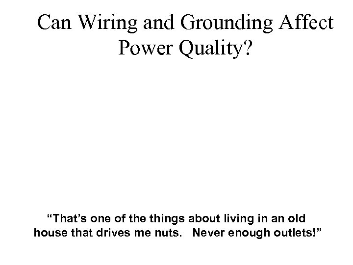 Can Wiring and Grounding Affect Power Quality? “That’s one of the things about living