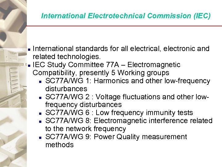 International Electrotechnical Commission (IEC) n n International standards for all electrical, electronic and related