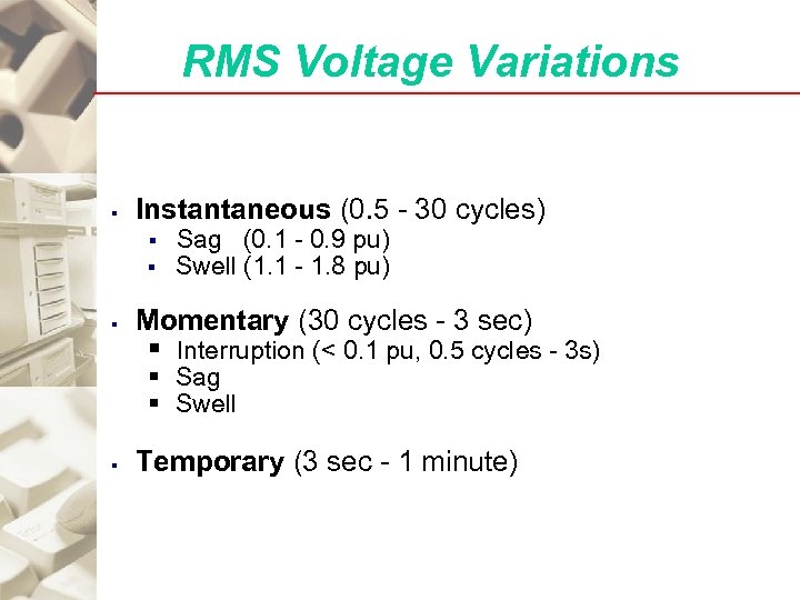 RMS Voltage Variations § Instantaneous (0. 5 - 30 cycles) § § § Sag