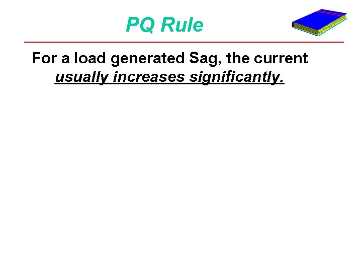 PQ Rule For a load generated Sag, the current usually increases significantly. 