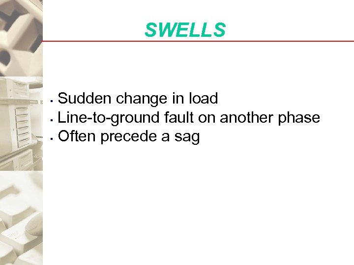SWELLS Sudden change in load § Line-to-ground fault on another phase § Often precede