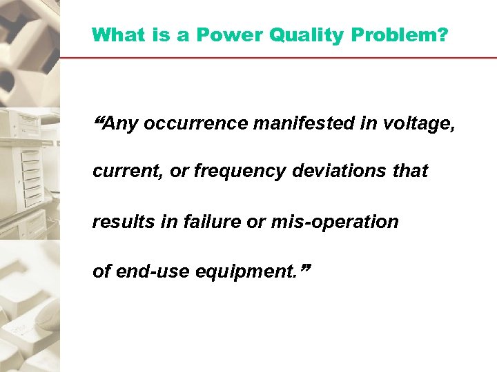 What is a Power Quality Problem? “Any occurrence manifested in voltage, current, or frequency