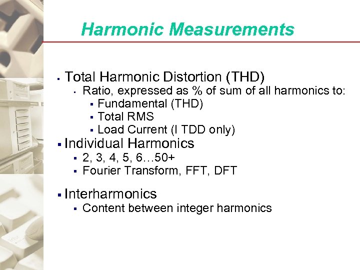 Harmonic Measurements § Total Harmonic Distortion (THD) § Ratio, expressed as % of sum