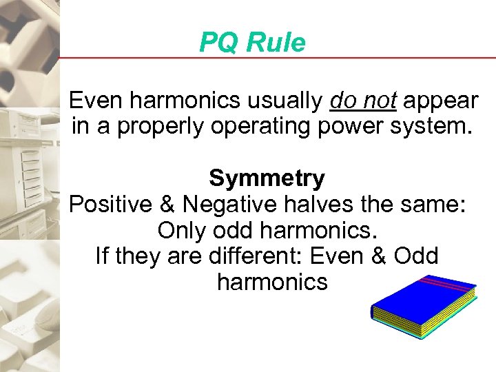 PQ Rule Even harmonics usually do not appear in a properly operating power system.