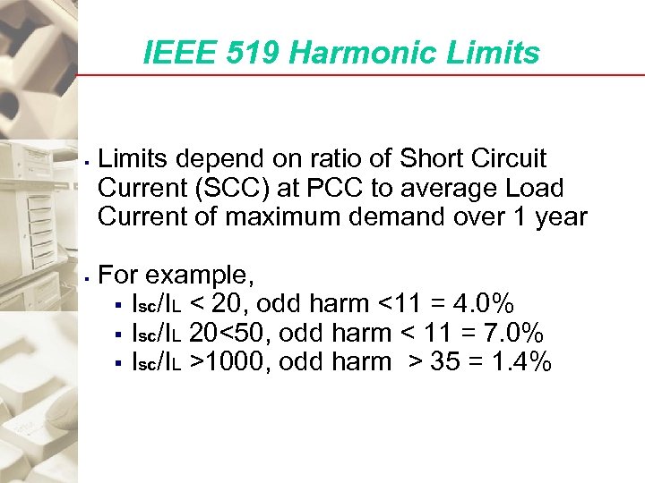 IEEE 519 Harmonic Limits § § Limits depend on ratio of Short Circuit Current