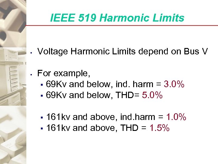 IEEE 519 Harmonic Limits § § Voltage Harmonic Limits depend on Bus V For