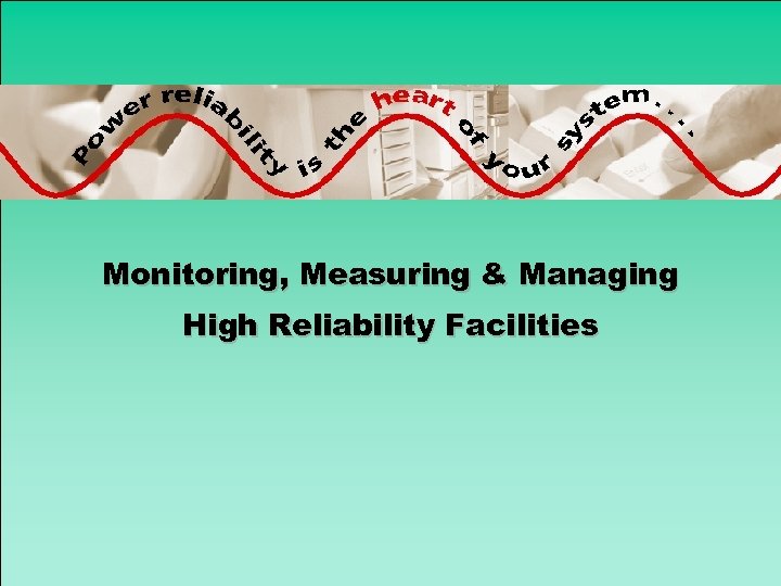 Monitoring, Measuring & Managing High Reliability Facilities 