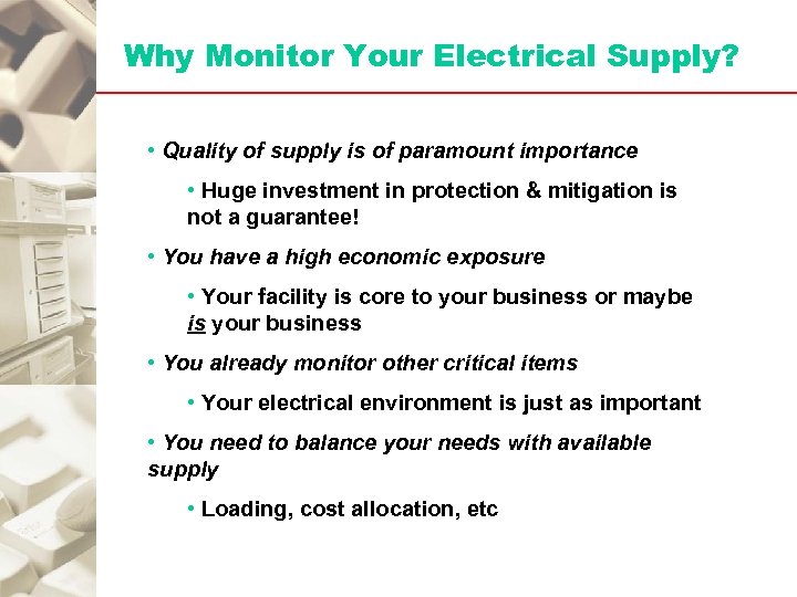 Why Monitor Your Electrical Supply? • Quality of supply is of paramount importance •