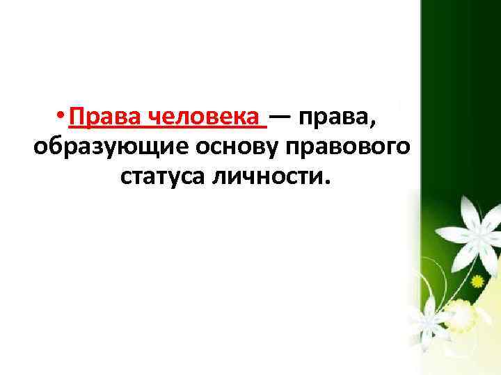  • Права человека — права, образующие основу правового статуса личности. 