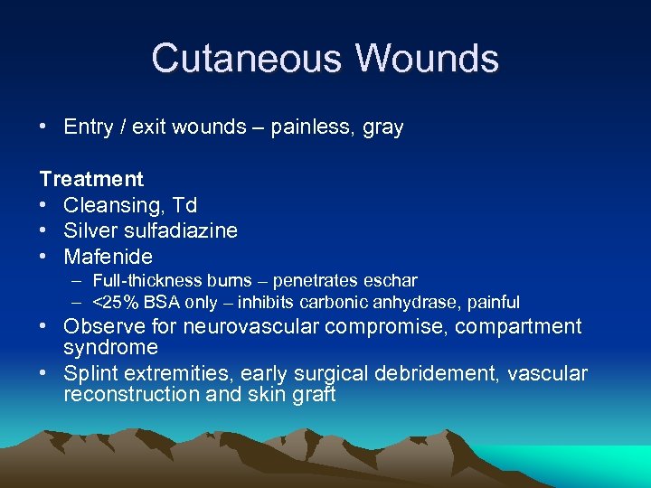 Cutaneous Wounds • Entry / exit wounds – painless, gray Treatment • Cleansing, Td