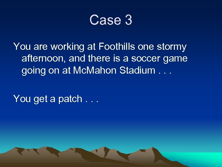 Case 3 You are working at Foothills one stormy afternoon, and there is a