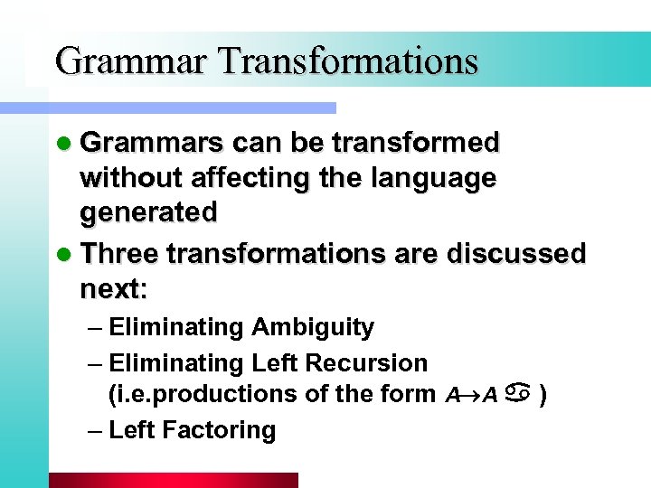 Grammar Transformations l Grammars can be transformed without affecting the language generated l Three