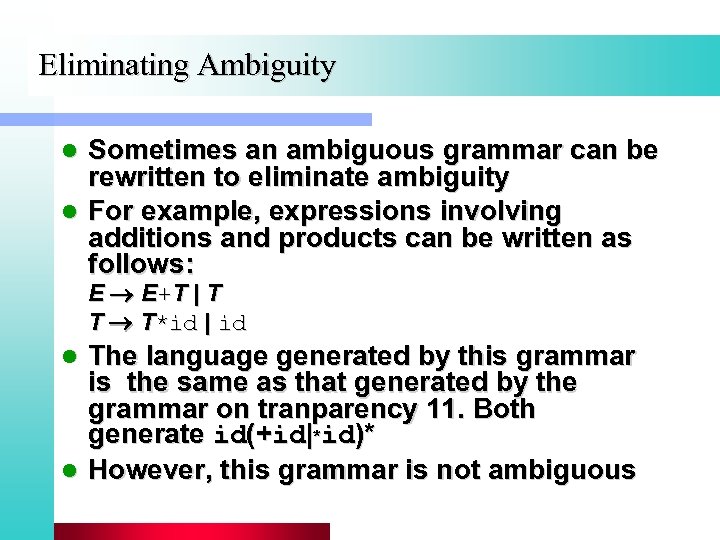 Eliminating Ambiguity Sometimes an ambiguous grammar can be rewritten to eliminate ambiguity l For