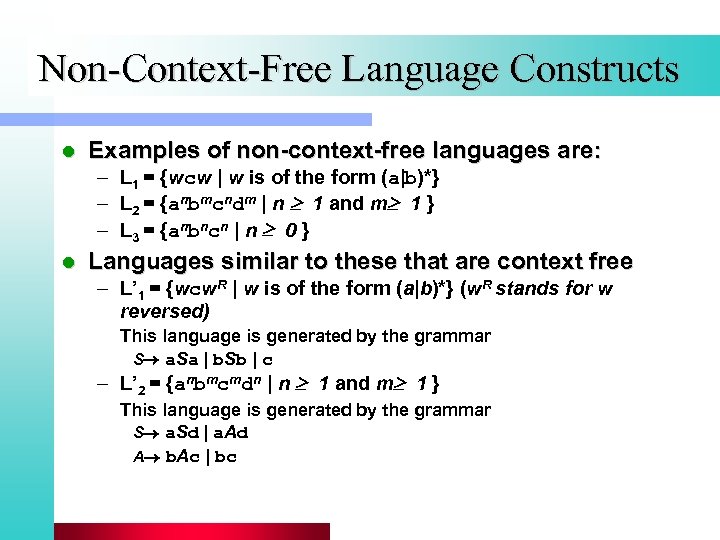 Non-Context-Free Language Constructs l Examples of non-context-free languages are: – L 1 = {wcw