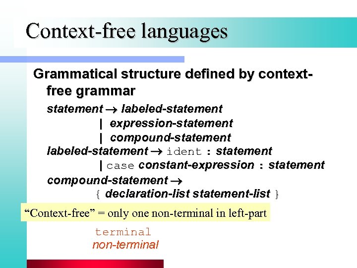 Context-free languages Grammatical structure defined by contextfree grammar statement labeled-statement | expression-statement | compound-statement