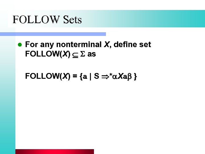 FOLLOW Sets l For any nonterminal X, define set FOLLOW(X) as FOLLOW(X) = {a