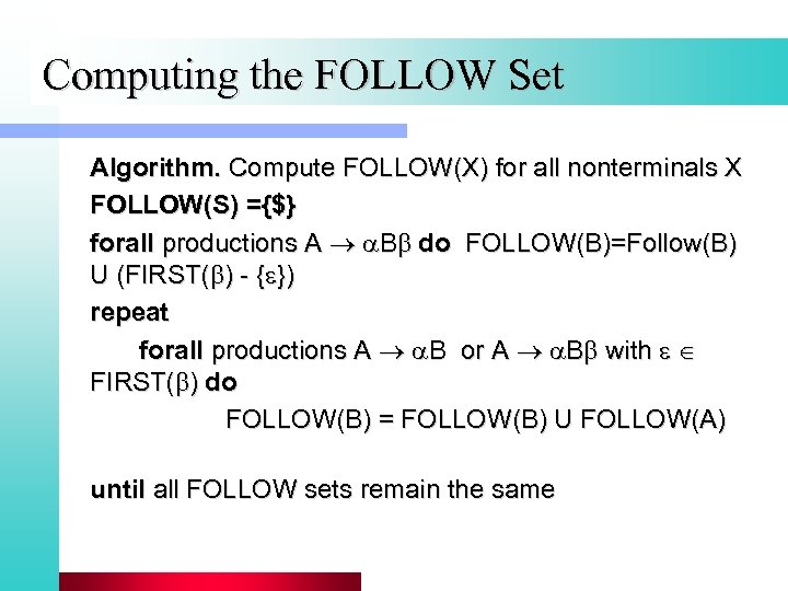 Computing the FOLLOW Set Algorithm. Compute FOLLOW(X) for all nonterminals X FOLLOW(S) ={$} forall