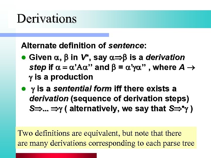 Derivations Alternate definition of sentence: l Given , in V*, say is a derivation