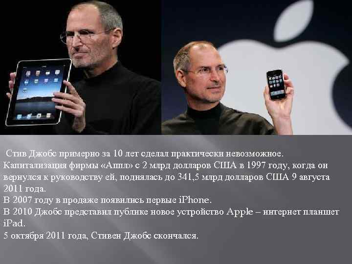 Стив Джобс примерно за 10 лет сделал практически невозможное. Капитализация фирмы «Аппл» с 2