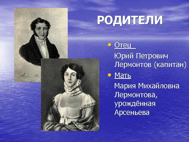 РОДИТЕЛИ • Отец • Юрий Петрович Лермонтов (капитан) Мать Мария Михайловна Лермонтова, урождённая Арсеньева