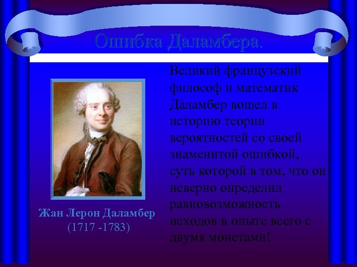 Ошибка Даламбера. Великий французский философ и математик Даламбер вошел в историю теории вероятностей со