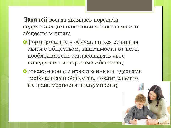 Задачей всегда являлась передача подрастающим поколениям накопленного обществом опыта. формирование у обучающихся сознания связи