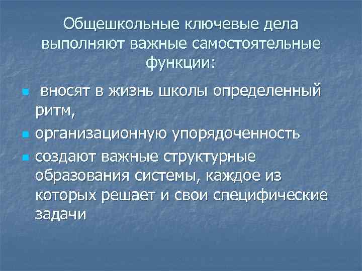 Общешкольные ключевые дела выполняют важные самостоятельные функции: n n n вносят в жизнь школы