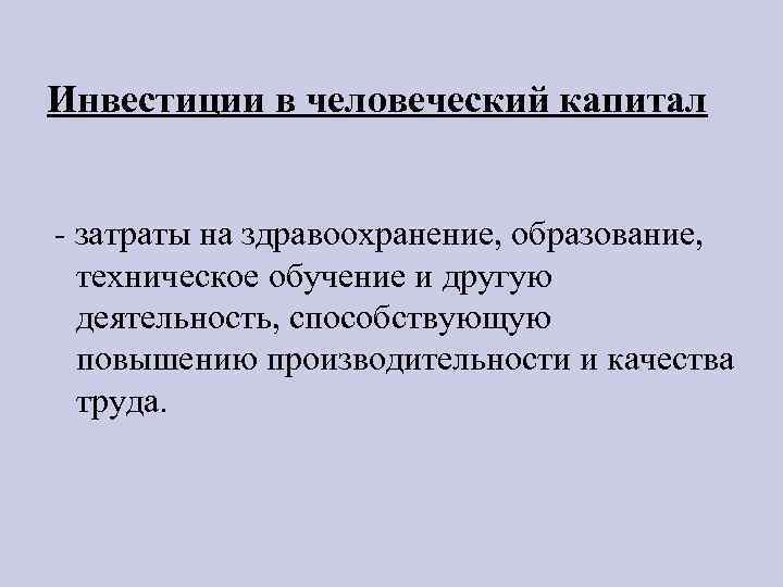Инвестиции в человеческий капитал - затраты на здравоохранение, образование, техническое обучение и другую деятельность,