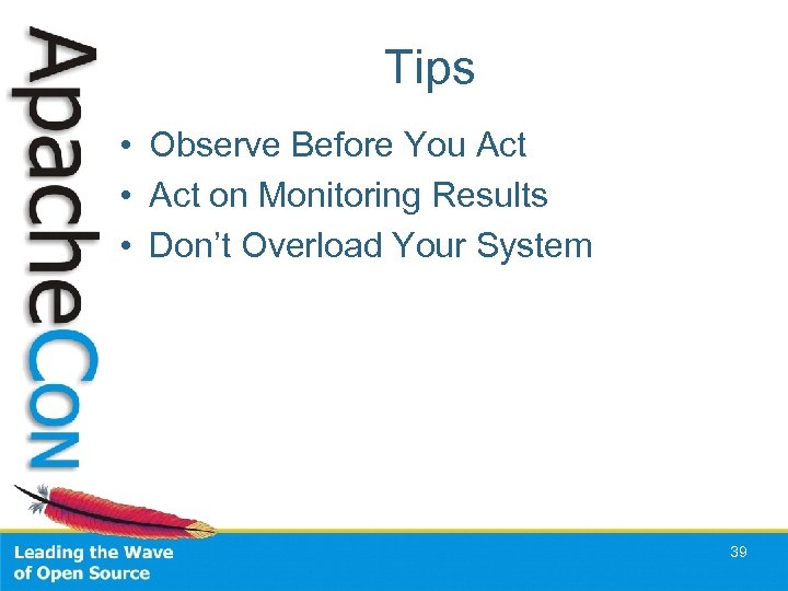Tips • Observe Before You Act • Act on Monitoring Results • Don’t Overload