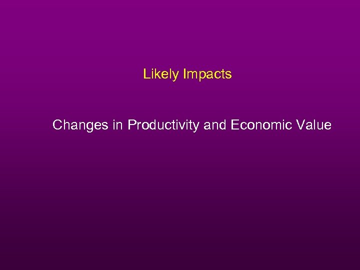 Likely Impacts Changes in Productivity and Economic Value 