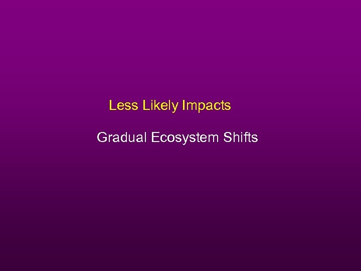 Less Likely Impacts Gradual Ecosystem Shifts 