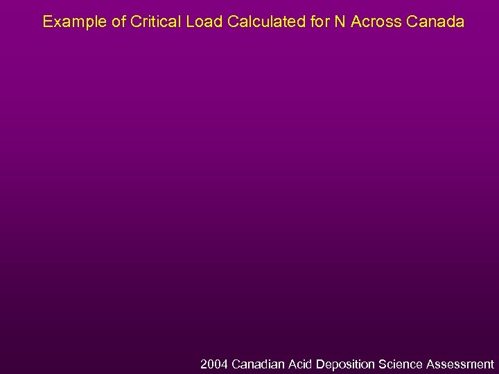 Example of Critical Load Calculated for N Across Canada 2004 Canadian Acid Deposition Science