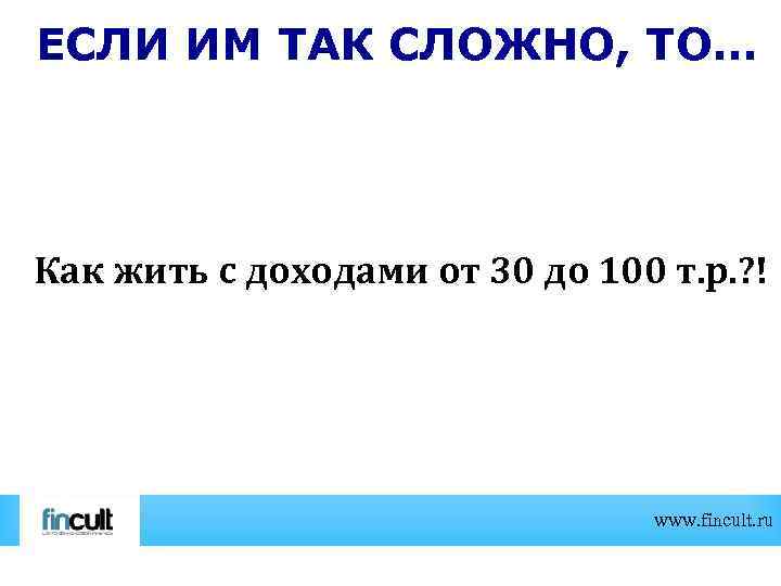 ЕСЛИ ИМ ТАК СЛОЖНО, ТО… Как жить с доходами от 30 до 100 т.