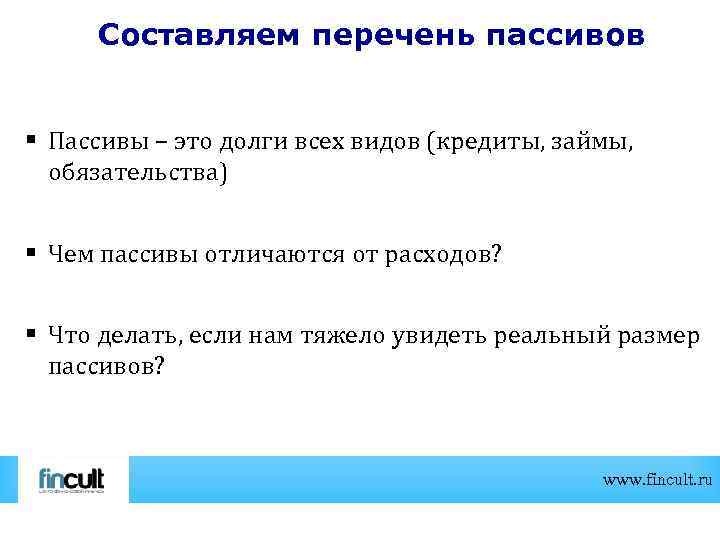 Составляем перечень пассивов § Пассивы – это долги всех видов (кредиты, займы, обязательства) §