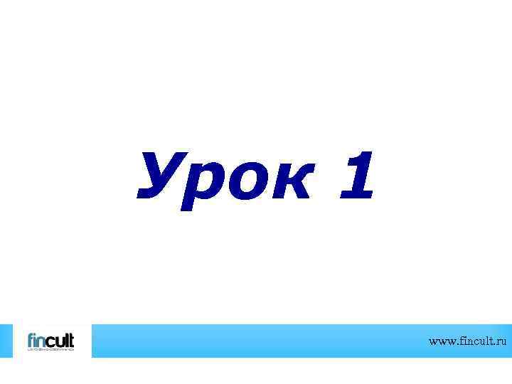 Урок 1 www. fincult. ru 