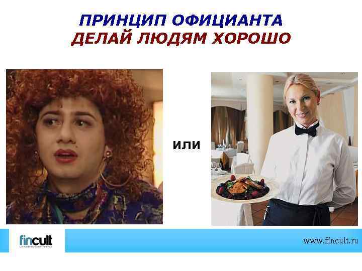 ПРИНЦИП ОФИЦИАНТА ДЕЛАЙ ЛЮДЯМ ХОРОШО или www. fincult. ru 